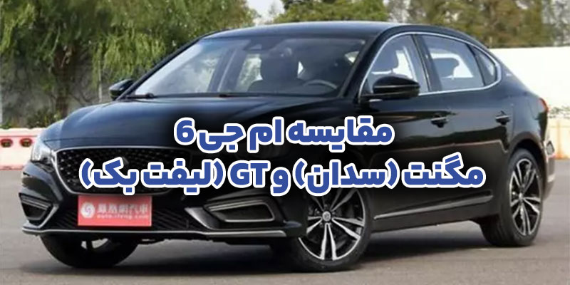 مقایسه ام جی 6 مگنت سدان و GT لیفت بک
